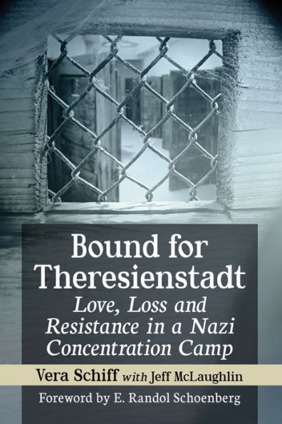 Bound for Theresienstadt: Love, Loss and Resistance a Nazi Concentration Camp