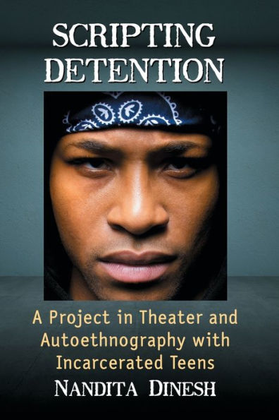 Scripting Detention: A Project Theater and Autoethnography with Incarcerated Teens
