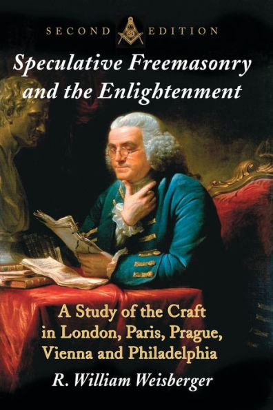 Speculative Freemasonry and the Enlightenment: A Study of Craft London, Paris, Prague, Vienna Philadelphia, 2d ed.