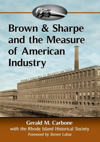 Brown & Sharpe and the Measure of American Industry: Making Precision Machine Tools That Enabled Manufacturing, 1833-2001