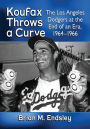 Koufax Throws a Curve: The Los Angeles Dodgers at the End of an Era, 1964-1966