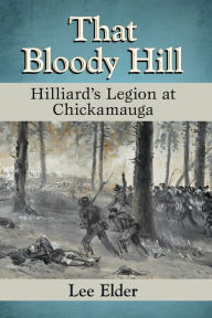 Title: That Bloody Hill: Hilliard's Legion at Chickamauga, Author: Lee Elder