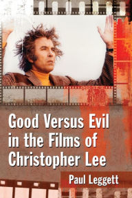Title: Good Versus Evil in the Films of Christopher Lee, Author: Paul Leggett