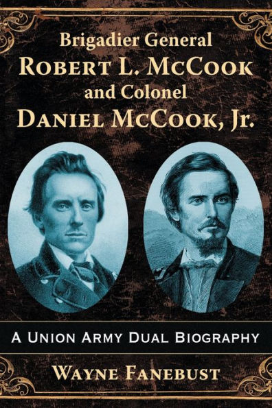 Brigadier General Robert L. McCook and Colonel Daniel McCook, Jr.: A Union Army Dual Biography