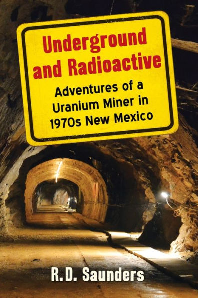 Underground and Radioactive: Adventures of a Uranium Miner 1970s New Mexico