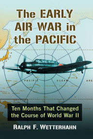 Title: The Early Air War in the Pacific: Ten Months That Changed the Course of World War II, Author: Ralph F. Wetterhahn