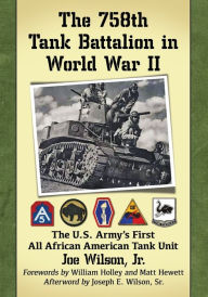 The 758th Tank Battalion in World War II: The U.S. Army's First All African American Tank Unit