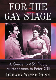 Title: For the Gay Stage: A Guide to 456 Plays, Aristophanes to Peter Gill, Author: Drewey Wayne Gunn