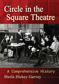 Title: Circle in the Square Theatre: A Comprehensive History, Author: Sheila Hickey Garvey