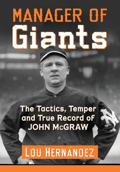 Manager of Giants: The Tactics, Temper and True Record John McGraw