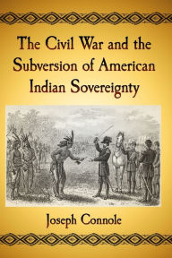 Title: The Civil War and the Subversion of American Indian Sovereignty, Author: Bibi Kulwant Singh Komal