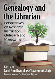 Title: Genealogy and the Librarian: Perspectives on Research, Instruction, Outreach and Management, Author: Carol Smallwood