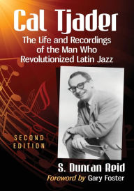 Download books from google ebooks Cal Tjader: The Life and Recordings of the Man Who Revolutionized Latin Jazz, 2d ed. by S. Duncan Reid (English Edition)