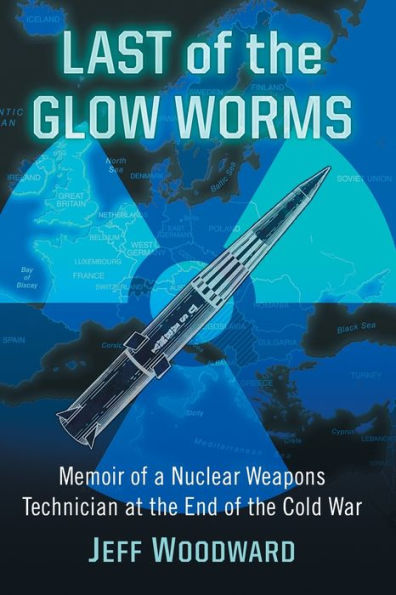 Last of the Glow Worms: Memoir a Nuclear Weapons Technician at End Cold War