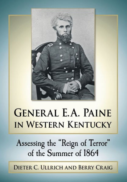 General E.A. Paine Western Kentucky: Assessing the "Reign of Terror" Summer 1864