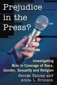 Title: Prejudice in the Press?: Investigating Bias in Coverage of Race, Gender, Sexuality and Religion, Author: George Yancey