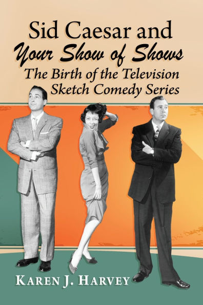 Sid Caesar and Your Show of Shows: the Birth Television Sketch Comedy Series