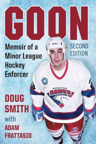 Title: Goon: Memoir of a Minor League Hockey Enforcer, 2d ed., Author: Doug Smith