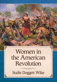 Title: Women in the American Revolution, Author: Sudie Doggett Wike