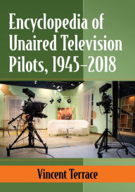 Title: Encyclopedia of Unaired Television Pilots, 1945-2018, Author: Vincent Terrace