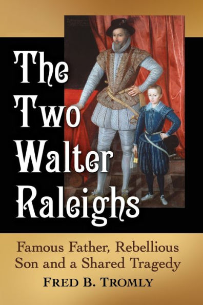 The Two Walter Raleighs: Famous Father, Rebellious Son and a Shared Tragedy