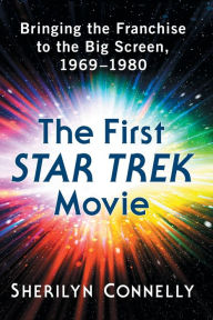 Title: The First Star Trek Movie: Bringing the Franchise to the Big Screen, 1969-1980, Author: Sherilyn Connelly