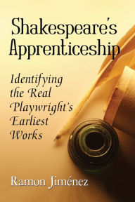 Title: Shakespeare's Apprenticeship: Identifying the Real Playwright's Earliest Works, Author: Ramon Jiménez