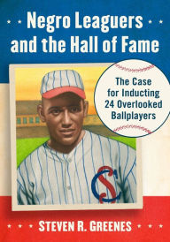 Negro Leaguers and the Hall of Fame: The Case for Inducting 24 Overlooked Ballplayers