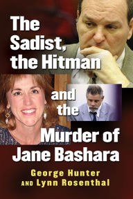 Title: The Sadist, the Hitman and the Murder of Jane Bashara, Author: George Hunter