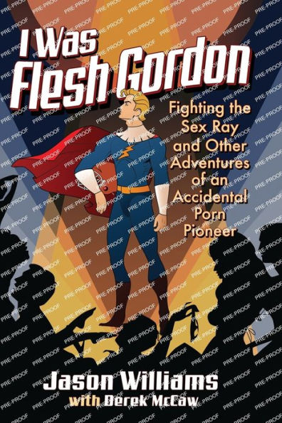 I Was Flesh Gordon: Fighting the Sex Ray and Other Adventures of an Accidental Porn Pioneer