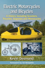 Title: Electric Motorcycles and Bicycles: A History Including Scooters, Tricycles, Segways and Monocycles, Author: Kevin Desmond