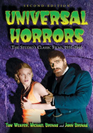 Title: Universal Horrors: The Studio's Classic Films, 1931-1946, 2d ed., Author: Tom Weaver