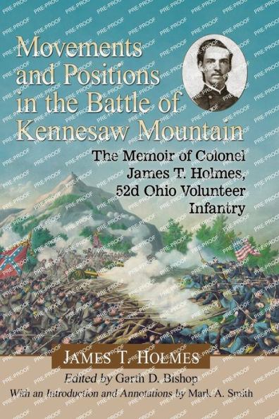 Movements and Positions The Battle of Kennesaw Mountain: Memoir Colonel James T. Holmes, 52d Ohio Volunteer Infantry