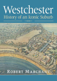 Title: Westchester: History of an Iconic Suburb, Author: Robert Marchant