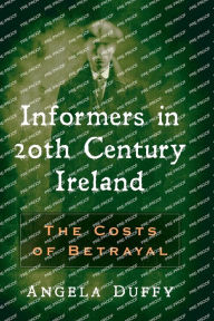 Title: Informers in 20th Century Ireland: The Costs of Betrayal, Author: Angela Duffy