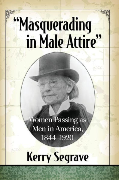 "Masquerading Male Attire": Women Passing as Men America, 1844-1920