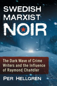 Title: Swedish Marxist Noir: The Dark Wave of Crime Writers and the Influence of Raymond Chandler, Author: Per Hellgren