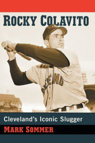 Title: Rocky Colavito: Cleveland's Iconic Slugger, Author: Mark Sommer