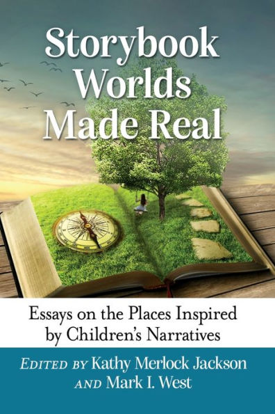 Storybook Worlds Made Real: Essays on the Places Inspired by Children's Narratives