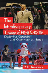 Title: The Interdisciplinary Theatre of Ping Chong: Exploring Curiosity and Otherness on Stage, Author: Yuko Kurahashi
