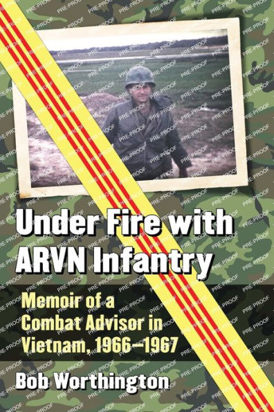 Under Fire with ARVN Infantry: Memoir of a Combat Advisor Vietnam, 1966-1967