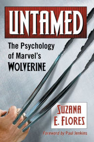 Title: Untamed: The Psychology of Marvel's Wolverine, Author: Suzana E. Flores