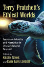 Terry Pratchett's Ethical Worlds: Essays on Identity and Narrative in Discworld and Beyond