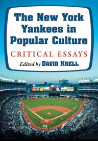 Title: The New York Yankees in Popular Culture: Critical Essays, Author: David Krell