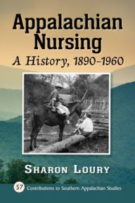 Title: Appalachian Nursing: A History, 1890-1960, Author: Sharon Loury