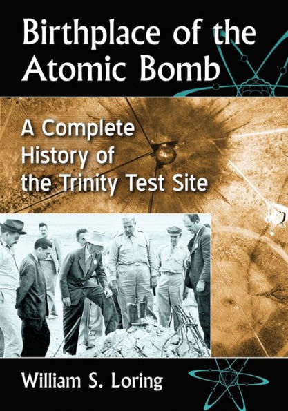 Birthplace of the Atomic Bomb: A Complete History Trinity Test Site