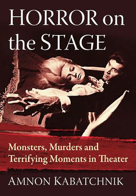 Horror on the Stage: Monsters, Murders and Terrifying Moments Theater