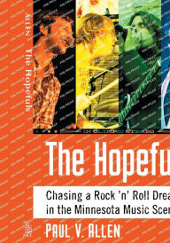 Title: The Hopefuls: Chasing a Rock 'n' Roll Dream in the Minnesota Music Scene, Author: Paul V. Allen