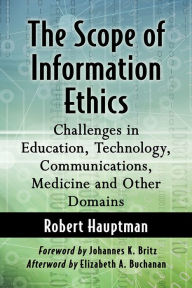 Title: The Scope of Information Ethics: Challenges in Education, Technology, Communications, Medicine and Other Domains, Author: Robert Hauptman