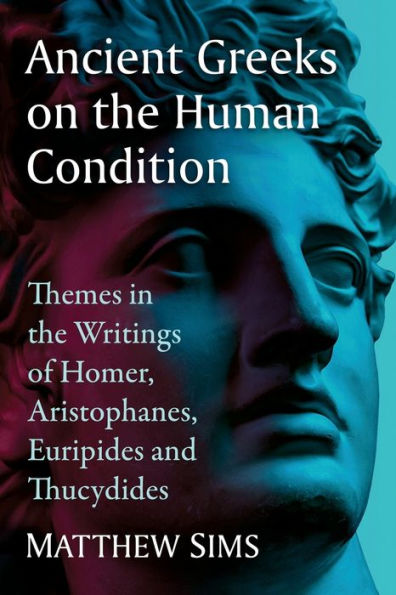 Ancient Greeks on the Human Condition: Themes Writings of Homer, Aristophanes, Euripides and Thucydides